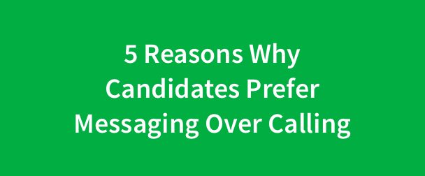 5 Reasons Why Candidates Prefer Messaging Over Calling