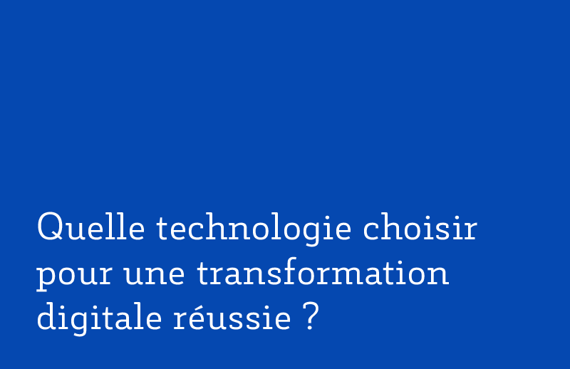 Quelle technologie choisir pour une transformation digitale réussie ?